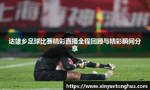达雄乡足球比赛精彩直播全程回顾与精彩瞬间分享
