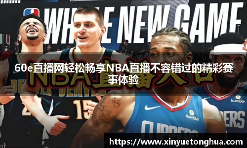 60e直播网轻松畅享NBA直播不容错过的精彩赛事体验