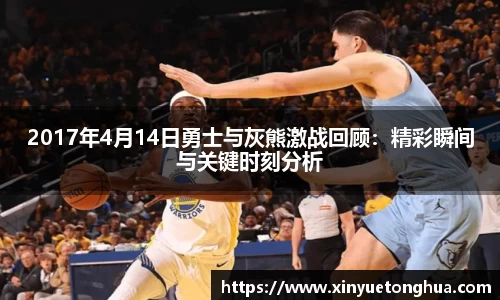 2017年4月14日勇士与灰熊激战回顾：精彩瞬间与关键时刻分析